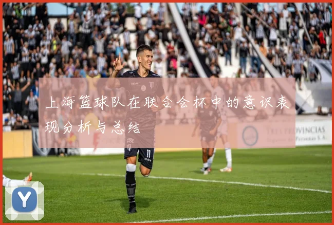 上海篮球队在联合会杯中的意识表现分析与总结